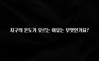 정성가득 선물 지구의 온도가 오르는 이유는 무엇인가요? 꼭 알아두세요