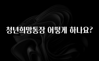 주간 핫 청년희망통장 어떻게 하나요? 알짜배기만 골라가세요