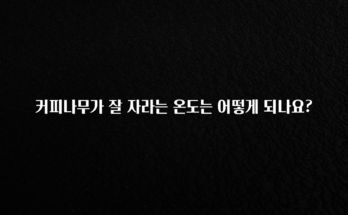 NEW 떳음 커피나무가 잘 자라는 온도는 어떻게 되나요? 추천드릴게요