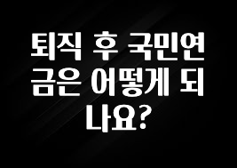 클릭하고 싶은 순간 퇴직 후 국민연금은 어떻게 되나요? 리뷰가 많습니다