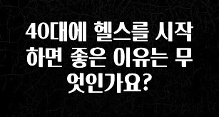 추천드려야할 소식 40대에 헬스를 시작하면 좋은 이유는 무엇인가요? 관심이 뜨겁습니다