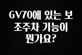 바로 확인가능한 GV70에 있는 보조주차 기능이 뭔가요? 바로 클릭