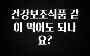 클릭하고 싶은 순간 건강보조식품 같이 먹어도 되나요? 잠깐 확인해보세요