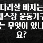 올해 이것모르면 손해 다리살 빠지는 헬스장 운동기구는 무엇이 있나요? 요약정리