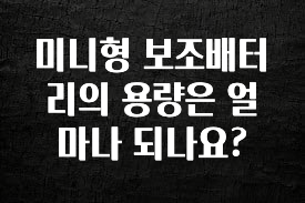 올해 꼭 알아두기 미니형 보조배터리의 용량은 얼마나 되나요? 요약정리