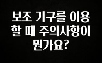 간단뉴스 보조 기구를 이용할 때 주의사항이 뭔가요? 실간 리뷰