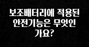 빠르게 확인 하세요! 보조배터리에 적용된 안전기능은 무엇인가요? 꼭 알아두세요