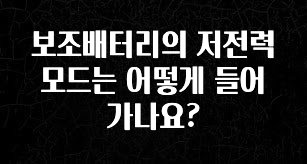 기다렸던 정보 보조배터리의 저전력모드는 어떻게 들어가나요? 꼭 확인해보세요