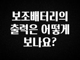 방금 전달받은 보조배터리의 출력은 어떻게 보나요? 잠깐 확인해보세요