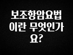 (올해 꼭 확인 소식) 보조항암요법이란 무엇인가요? 확인하시죠