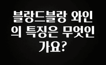 이거 아직도 몰라? 블랑드블랑 와인의 특징은 무엇인가요? 관심이 뜨겁습니다