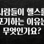 엄마아빠가 좋아하는 사람들이 헬스를 포기하는 이유는 무엇인가요? 뜨거운 관심 감사합니다