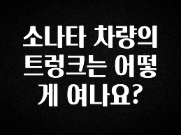 꾸준한 인기 소나타 차량의 트렁크는 어떻게 여나요? 무조건 확인