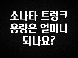 방금 전달받은 소나타 트렁크 용량은 얼마나 되나요? 기억하세요