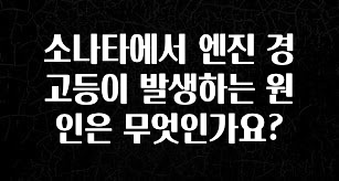 모두가 궁금해 했던 소나타에서 엔진 경고등이 발생하는 원인은 무엇인가요? 알려드립니다