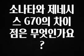 찐추천 이유 소나타와 제네시스 G70의 차이점은 무엇인가요? 요약본만 확인해보세요