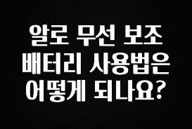 일단 무조건 저장하기 알로 무선 보조배터리 사용법은 어떻게 되나요? 군말없이 소개합니다