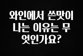 간단정보 와인에서 쓴맛이 나는 이유는 무엇인가요? 궁금하신가요?
