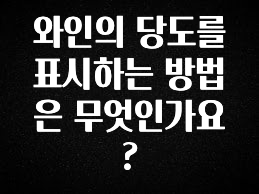 인스타 정보 와인의 당도를 표시하는 방법은 무엇인가요? 확인 부탁드립니다
