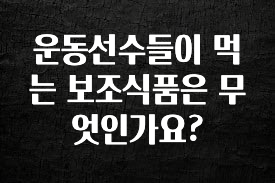 소식”미리보기” 운동선수들이 먹는 보조식품은 무엇인가요? 꼭 알아두세요
