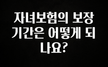 시간이 없다? 자녀보험의 보장기간은 어떻게 되나요? 1분이면 확인가능 합니다