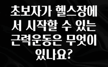 방금 전달받은 초보자가 헬스장에서 시작할 수 있는 근력운동은 무엇이 있나요? 핫한 정보입니다