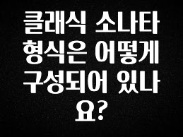 간단소식 클래식 소나타 형식은 어떻게 구성되어 있나요? 알짜배기만 골라가세요