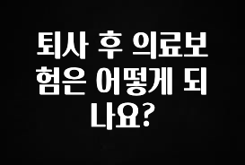 이제 뜸! 퇴사 후 의료보험은 어떻게 되나요? 소개합니다