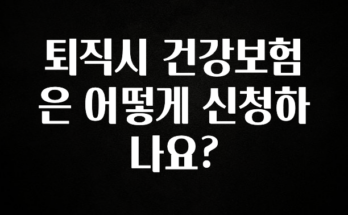 기가막히게 준비한 퇴직시 건강보험은 어떻게 신청하나요? 소개합니다