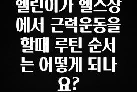 사계절 사랑받는 헬린이가 헬스장에서 근력운동을 할때 루틴 순서는 어떻게 되나요? 리뷰가 많습니다