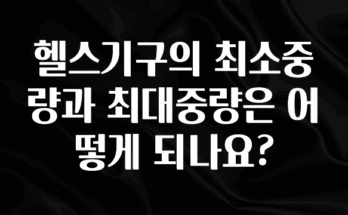 올해 꼭 알아두기 헬스기구의 최소중량과 최대중량은 어떻게 되나요? 궁금하신가요?