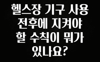 사랑을 담은 선물 헬스장 기구 사용 전후에 지켜야 할 수칙이 뭐가 있나요? 소개합니다