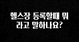 꿀팁이라고? 헬스장 등록할때 뭐라고 말하나요? 확인해보세요