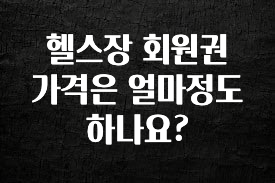 지금 바로 공개 헬스장 회원권 가격은 얼마정도 하나요? 알려드립니다