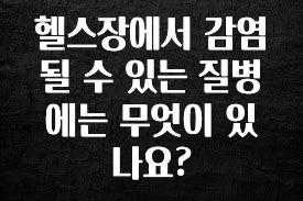 인기좋은 이유 헬스장에서 감염될 수 있는 질병에는 무엇이 있나요? 알려드립니다