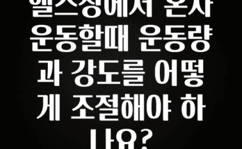 올해 이것모르면 손해 헬스장에서 혼자 운동할때 운동량과 강도를 어떻게 조절해야 하나요? 추천한 이유입니다