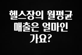 드디어 다음주에 공개 헬스장의 월평균 매출은 얼마인가요? 핫한 정보입니다