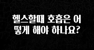방금 전달받은 헬스할때 호흡은 어떻게 해야 하나요? 확인해보세요