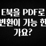 이건”꼭” 알아보자 E북을 PDF로 변환이 가능 한가요? 전합니다