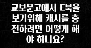 바로 준비가능 교보문고에서 E북을 보기위해 캐시를 충전하려면 어떻게 해야 하나요? 아주 좋은 정보입니다