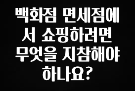 좋은 정보 백화점 면세점에서 쇼핑하려면 무엇을 지참해야 하나요? 아쉬움이 없습니다