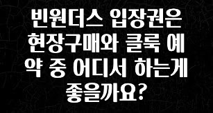 대박소식 빈원더스 입장권은 현장구매와 클룩 예약 중 어디서 하는게 좋을까요? 전해드립니다