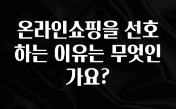 금주의 인기 온라인쇼핑을 선호하는 이유는 무엇인가요? 실간 리뷰