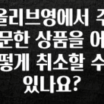 추천드려야할 소식 올리브영에서 주문한 상품을 어떻게 취소할 수 있나요? 확인해보세요
