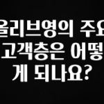 이거 아직도 몰라? 올리브영의 주요 고객층은 어떻게 되나요? 아주 좋은 정보입니다