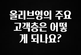 이거 아직도 몰라? 올리브영의 주요 고객층은 어떻게 되나요? 아주 좋은 정보입니다
