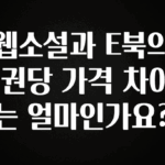 “꼭”저장해두세요 웹소설과 E북의 1권당 가격 차이는 얼마인가요? 확인 부탁드립니다