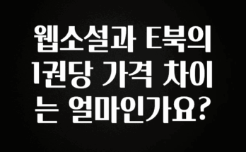 “꼭”저장해두세요 웹소설과 E북의 1권당 가격 차이는 얼마인가요? 확인 부탁드립니다