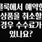 ‘이거’ 모르면 손해봅니다 클룩에서 예약한 상품을 취소할 경우 수수료가 있나요? 클릭해보세요