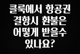최다 검색한 클룩에서 항공권 결항시 환불은 어떻게 받을수 있나요? 리뷰가 많습니다